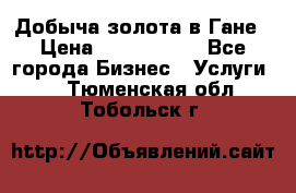 Добыча золота в Гане › Цена ­ 1 000 000 - Все города Бизнес » Услуги   . Тюменская обл.,Тобольск г.